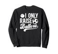 I Only Raise Ballers Soccer Sweatshirt - Custom Art Print for Adults - T-Shirt, Sweatshirt, Hoodie