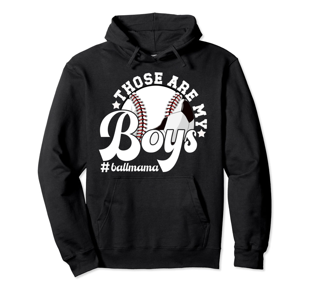 Those Are My Ball Mama Soccer Baseball Hoodie - Custom Art Print Men Women - T-Shirt, Sweatshirt, Hoodie