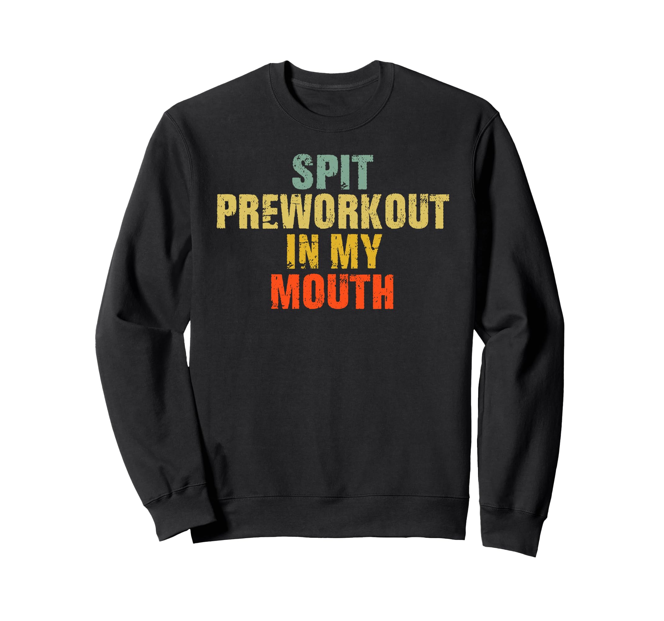 Spit Preworkout My Mouth Distressed Sweatshirt - Custom Art Print Unisex - T-Shirt, Sweatshirt, Hoodie