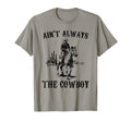 Western Country Aint Always Cowboy T-Shirt - Fun Novelty Design Unisex - T-Shirt, Sweatshirt, Hoodie