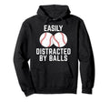 Easily Distracted Balls Funny Baseball Hoodie - Fun Novelty Design Unisex - T-Shirt, Sweatshirt, Hoodie