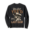 You Just Yeed Your Last Haw Funny Sweatshirt - Novelty Apparel Unisex - T-Shirt, Sweatshirt, Hoodie