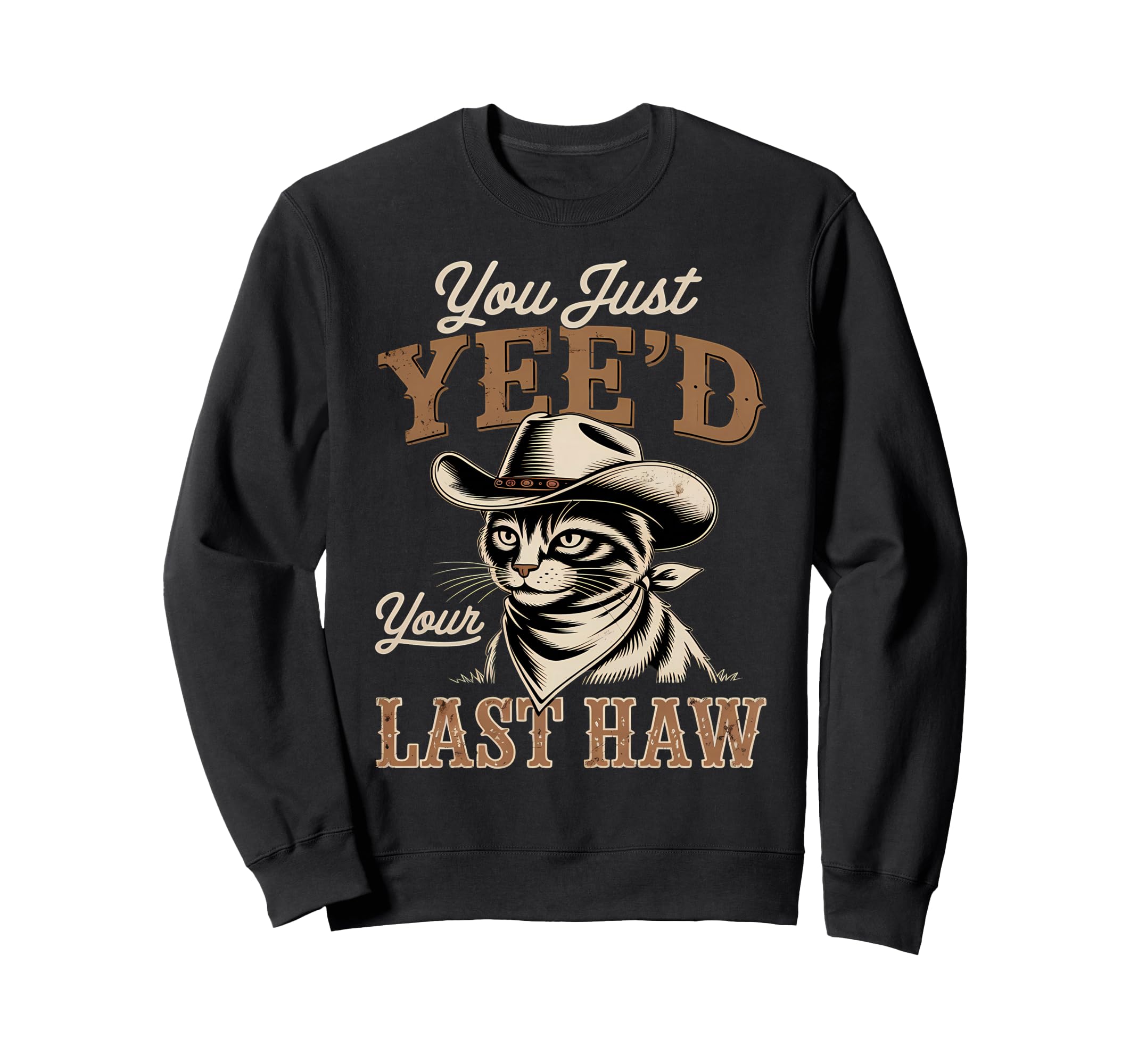 You Just Yeed Your Last Haw Funny Sweatshirt - Novelty Apparel Unisex - T-Shirt, Sweatshirt, Hoodie