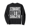 Straight Outta Sarajevo Distressed Sweatshirt - Custom Art Print Unisex - T-Shirt, Sweatshirt, Hoodie