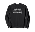 My Brain Is Lacking But My Ass Is Sweatshirt - Novelty Apparel Men Women - T-Shirt, Sweatshirt, Hoodie
