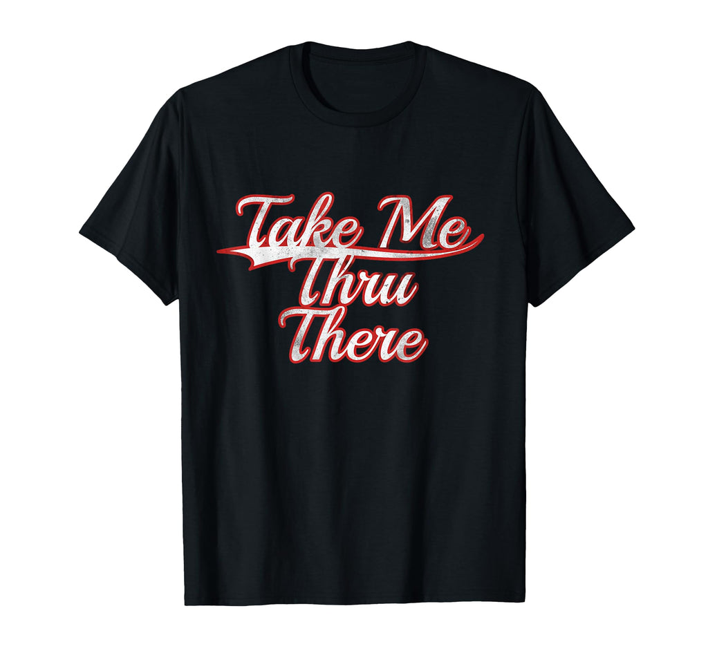 Take Me Thru There Slang Trendy Varsity T-Shirt - Aesthetic Graphic Unisex - T-Shirt, Sweatshirt, Hoodie