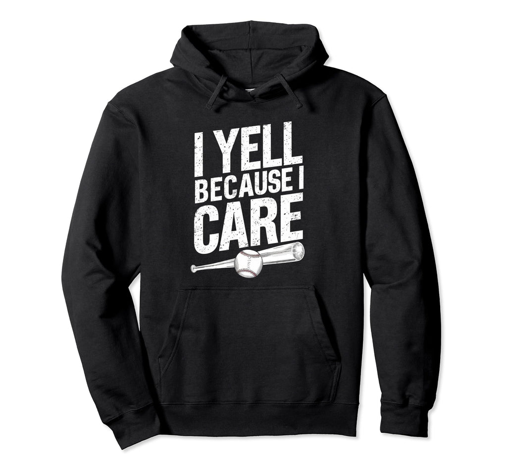I Yell Because I Care Baseball Softball Dad Hoodie - Graphic Print Unisex - T-Shirt, Sweatshirt, Hoodie