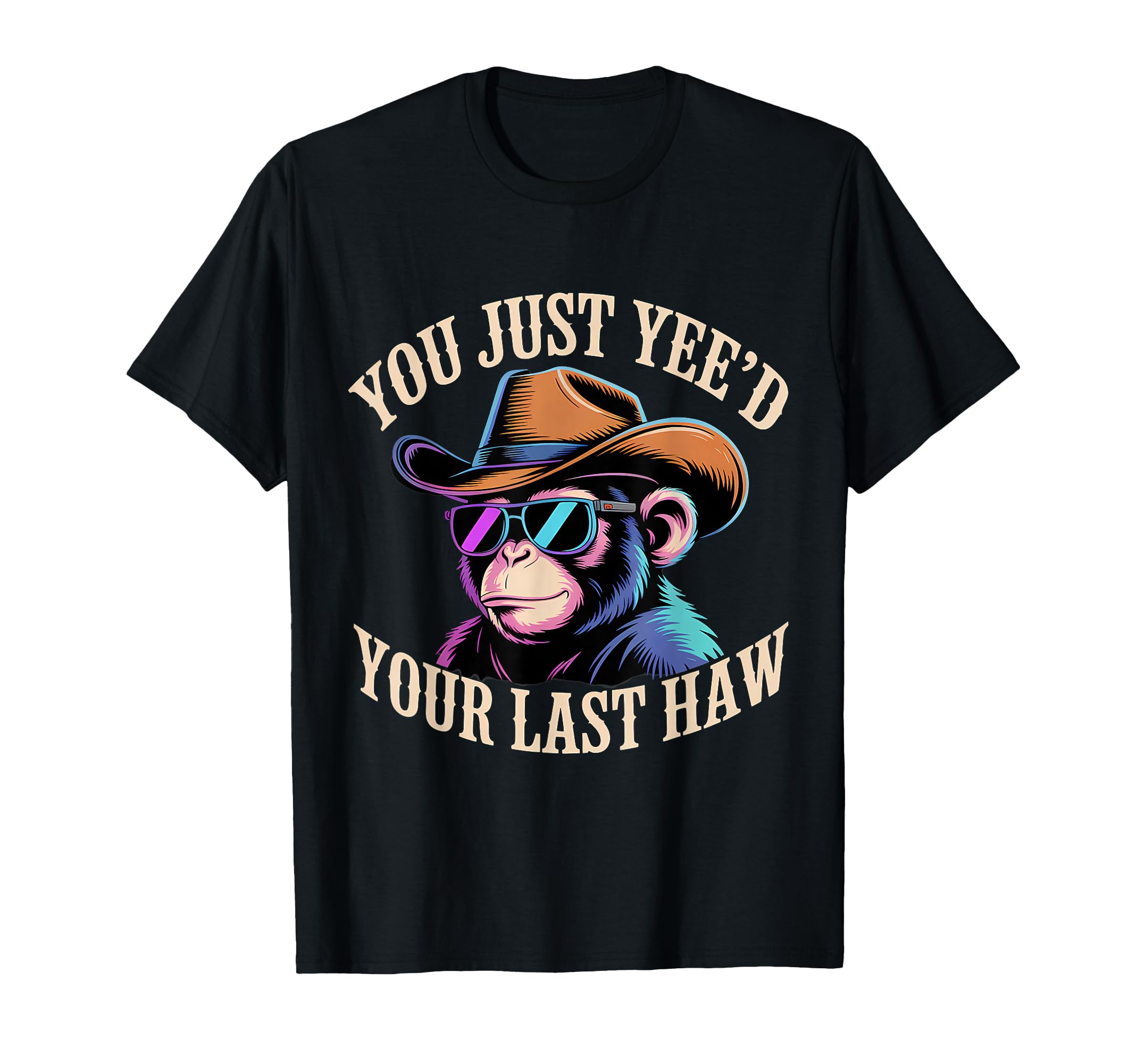 You Just Yeed Your Last Haw Funny T-Shirt - Fun Novelty Design Unisex - T-Shirt, Sweatshirt, Hoodie