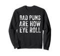 Dad Joke Bad Puns Are How Eye Roll Sweatshirt - Graphic Print for Adults - T-Shirt, Sweatshirt, Hoodie