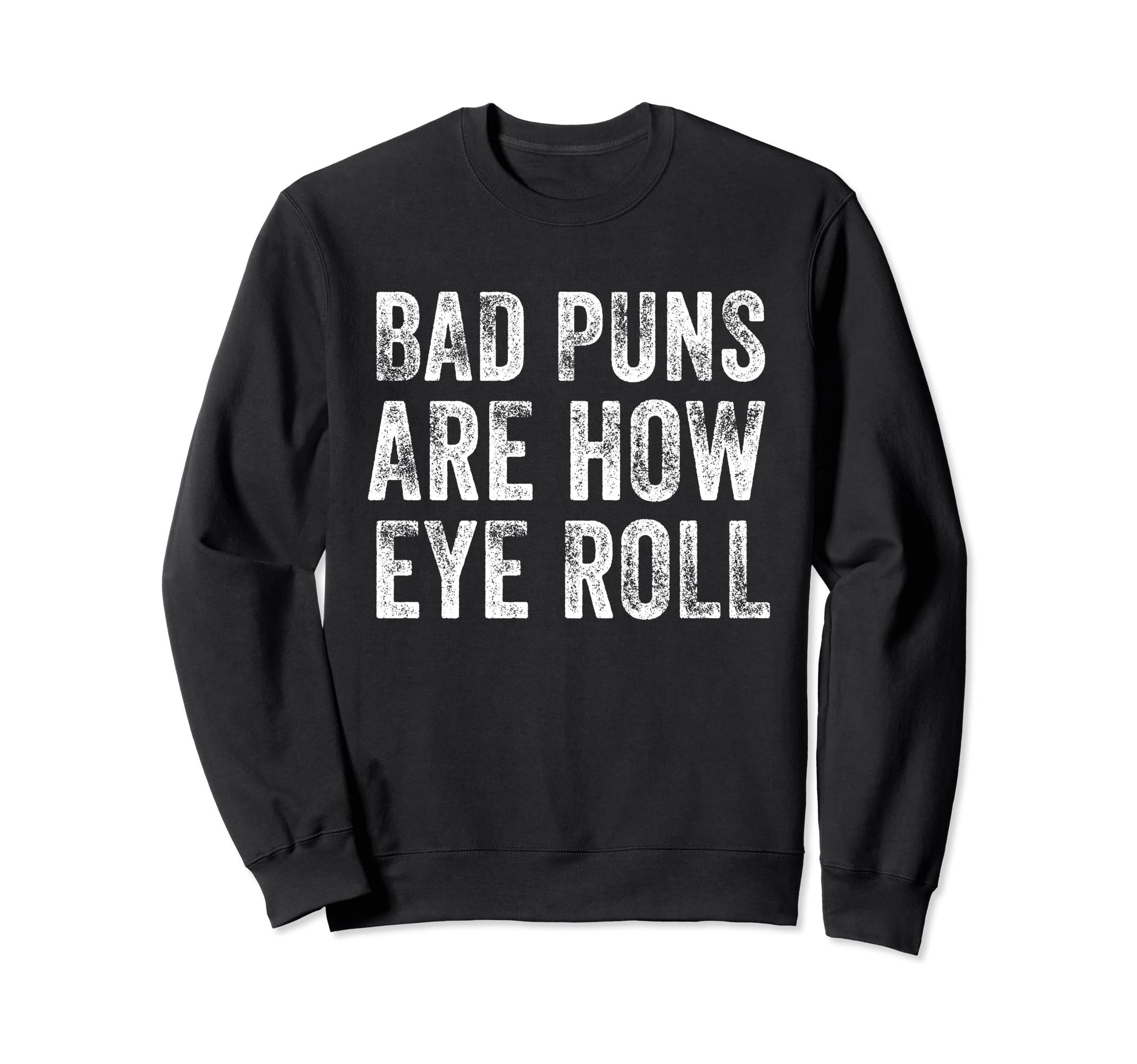 Dad Joke Bad Puns Are How Eye Roll Sweatshirt - Graphic Print for Adults - T-Shirt, Sweatshirt, Hoodie