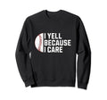 I Yell Because I Care Baseball Dad Sweatshirt - Graphic Print for Adults - T-Shirt, Sweatshirt, Hoodie