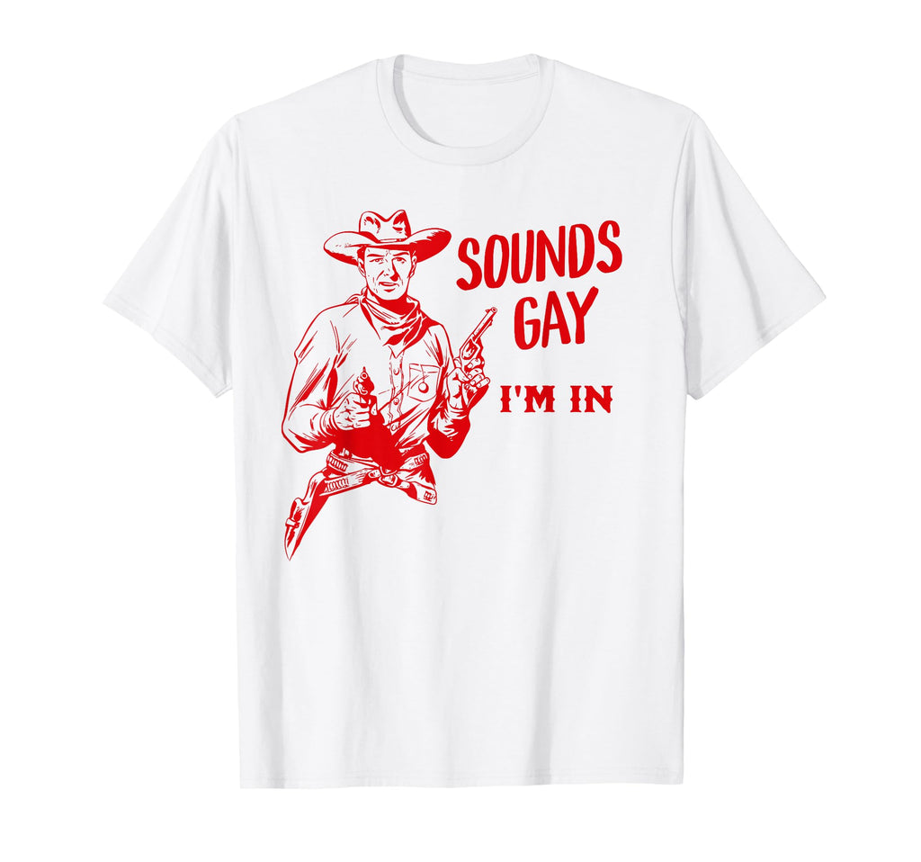 Sounds Gay Im Gay Cowboy Howdy Gay T-Shirt - Fun Novelty Design Unisex - T-Shirt, Sweatshirt, Hoodie