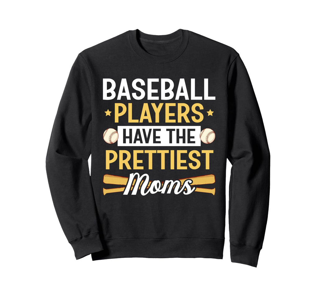 Baseball Players Have Prettiest Moms Sweatshirt - Graphic Print Unisex - T-Shirt, Sweatshirt, Hoodie