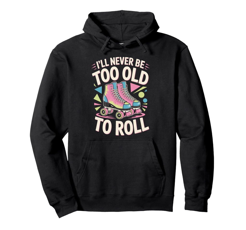 Never Too Old Roller Skate Roller Skating Hoodie - Custom Art Print Unisex - T-Shirt, Sweatshirt, Hoodie