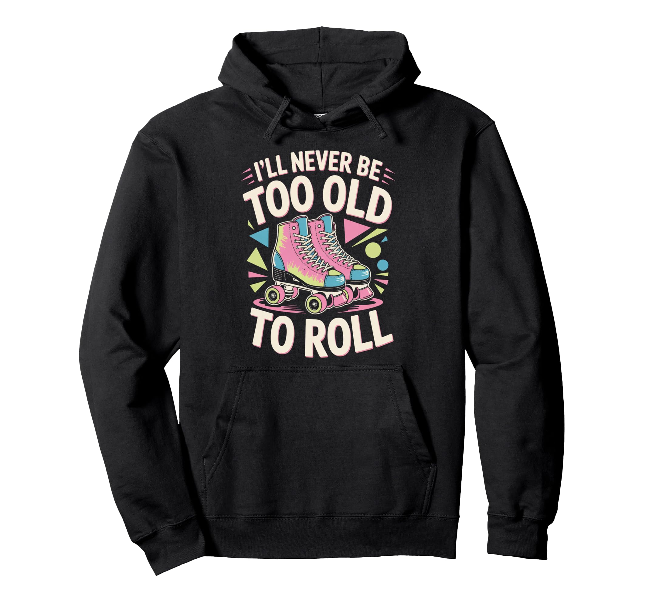 Never Too Old Roller Skate Roller Skating Hoodie - Custom Art Print Unisex - T-Shirt, Sweatshirt, Hoodie