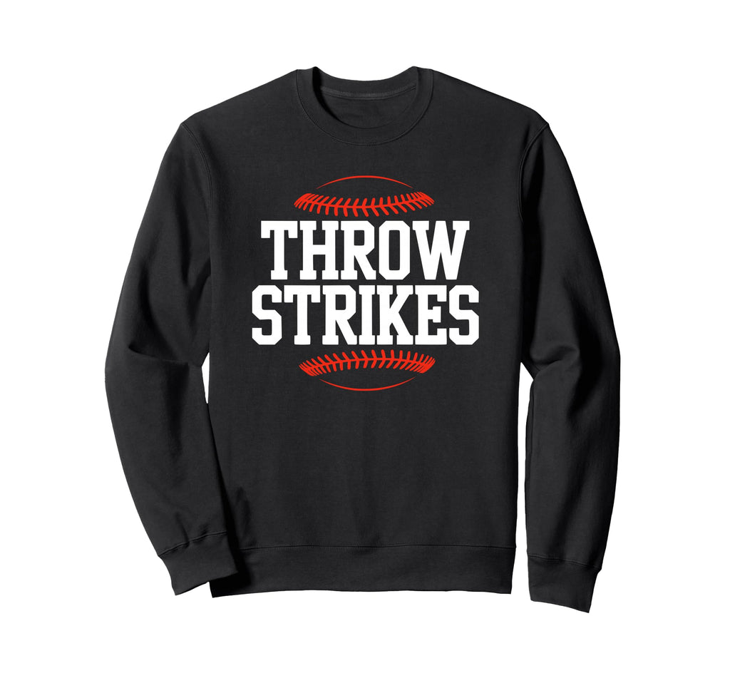 Throw Strikes Funny Baseball Sweatshirt - Casual Everyday Wear Unisex - T-Shirt, Sweatshirt, Hoodie