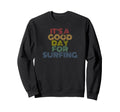 Its Good Day Surfing 70S Sweatshirt - Minimalist Print for Adults - T-Shirt, Sweatshirt, Hoodie