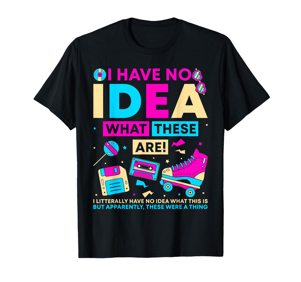 Funny I Have No What These Are 90S T-Shirt - Streetwear Style Men Women - T-Shirt, Sweatshirt, Hoodie