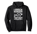 I Snack Harder Than Your Team Plays Hoodie - Aesthetic Graphic Men Women - T-Shirt, Sweatshirt, Hoodie