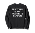 Basketball Is My Favorite Sweatshirt - Casual Everyday Wear for Adults - T-Shirt, Sweatshirt, Hoodie