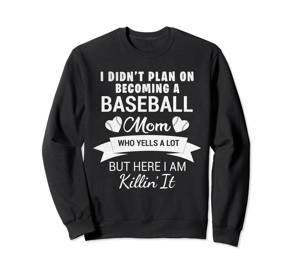 I Didnt Plan Become Baseball Mom Who Sweatshirt - Streetwear Style Unisex - T-Shirt, Sweatshirt, Hoodie