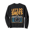 Lets Do Shots Funny Photography Sweatshirt - Trendy Graphic Men Women - T-Shirt, Sweatshirt, Hoodie