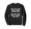 Fall Love Your Problems Funny Sweatshirt - Fun Novelty Design for Adults - T-Shirt, Sweatshirt, Hoodie