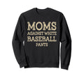 Moms Against White Baseball Sweatshirt - Casual Everyday Wear Men Women - T-Shirt, Sweatshirt, Hoodie