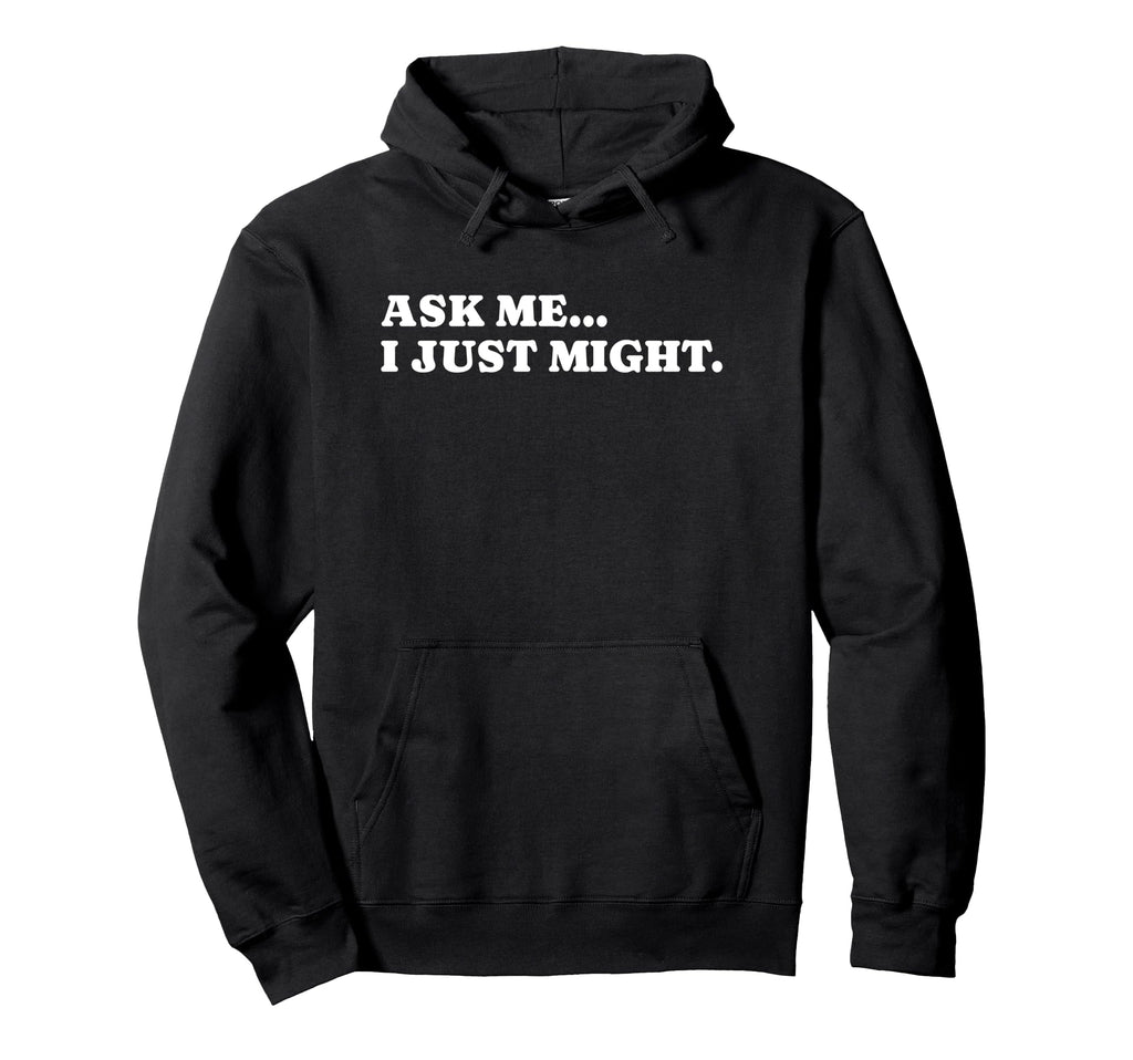 Ask Me I Just Might Funny Y2K Aesthetic Hoodie - Trendy Graphic Unisex - T-Shirt, Sweatshirt, Hoodie