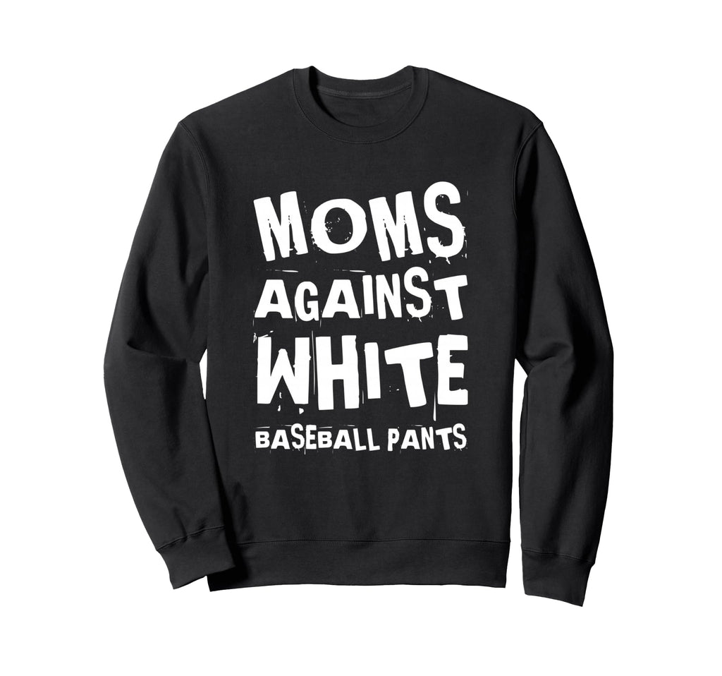 Moms Against White Baseball Pants Sweatshirt - Streetwear Style Men Women - T-Shirt, Sweatshirt, Hoodie