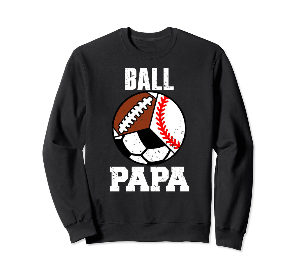 Ball Papa Funny Baseball Soccer Football Sweatshirt - Graphic Print Unisex - T-Shirt, Sweatshirt, Hoodie