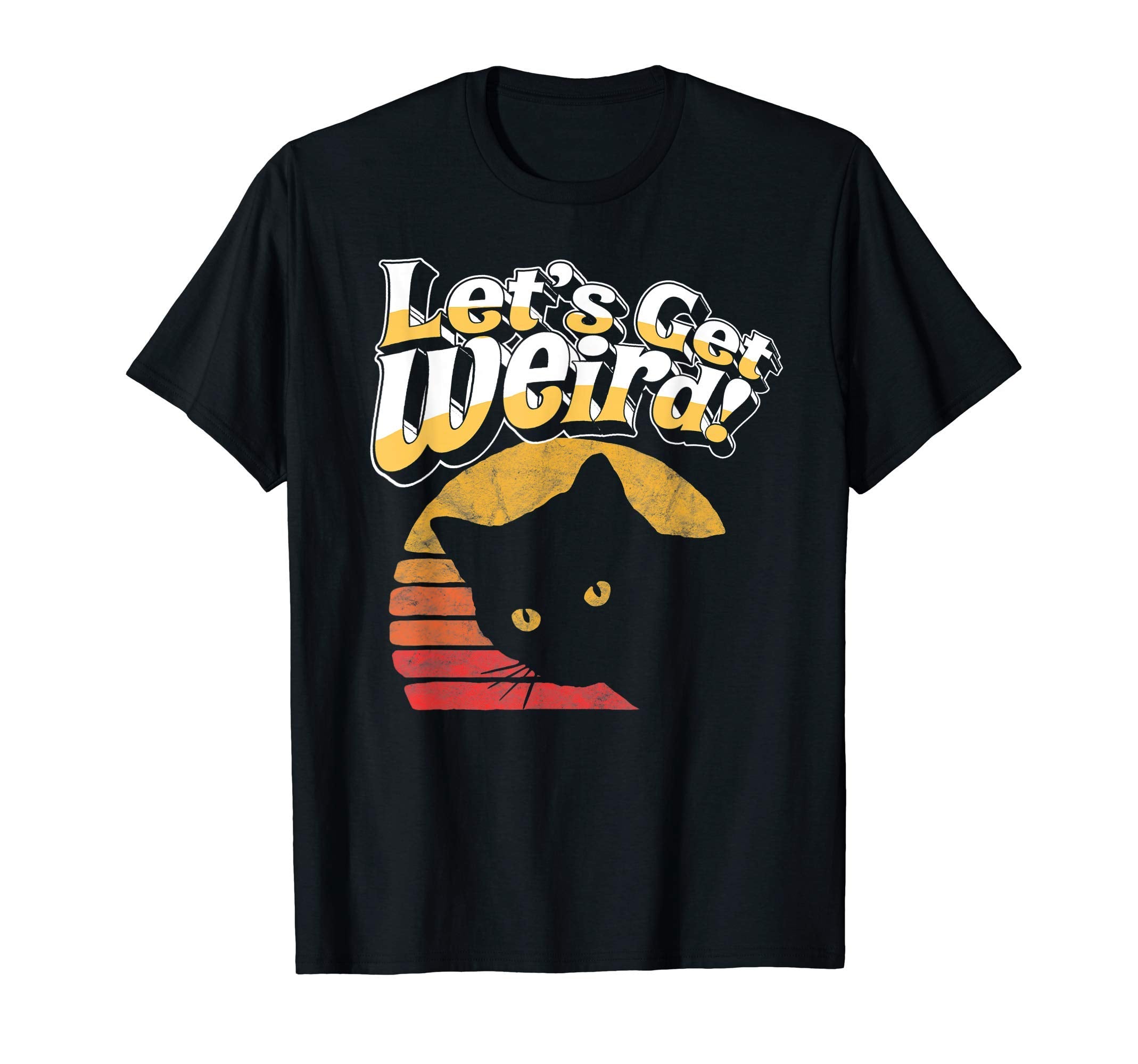 Lets Get Weird Funny Cat Lover T-Shirt - Casual Everyday Wear Men Women - T-Shirt, Sweatshirt, Hoodie