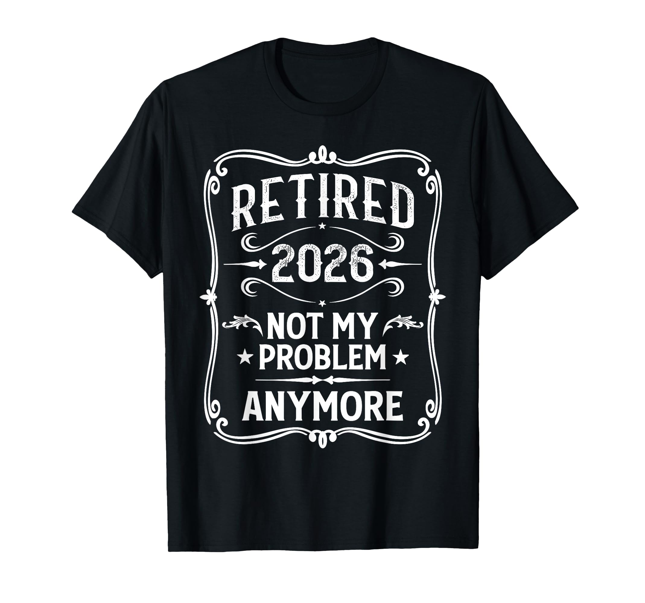 Retired 2026 Not My Problem Anymore T-Shirt - Graphic Print Unisex - T-Shirt, Sweatshirt, Hoodie