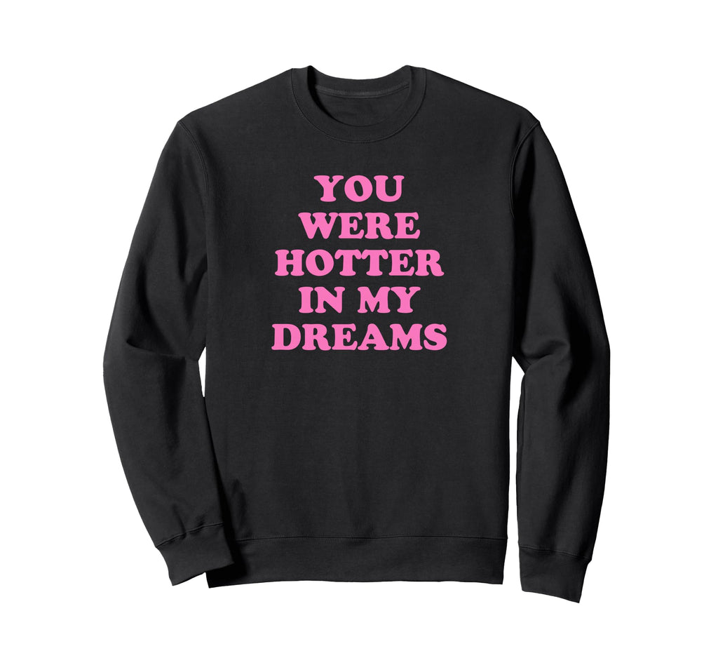 You Were Hotter My Dreams Y2K Aesthetic Sweatshirt - Trendy Graphic Unisex - T-Shirt, Sweatshirt, Hoodie