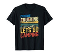 Im Done Trucking Lets Go Camping T-Shirt - Novelty Apparel for Adults - T-Shirt, Sweatshirt, Hoodie