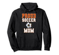 Proud Soccer Mom Game Day Sports Parent Hoodie - Fun Novelty Design Unisex - T-Shirt, Sweatshirt, Hoodie