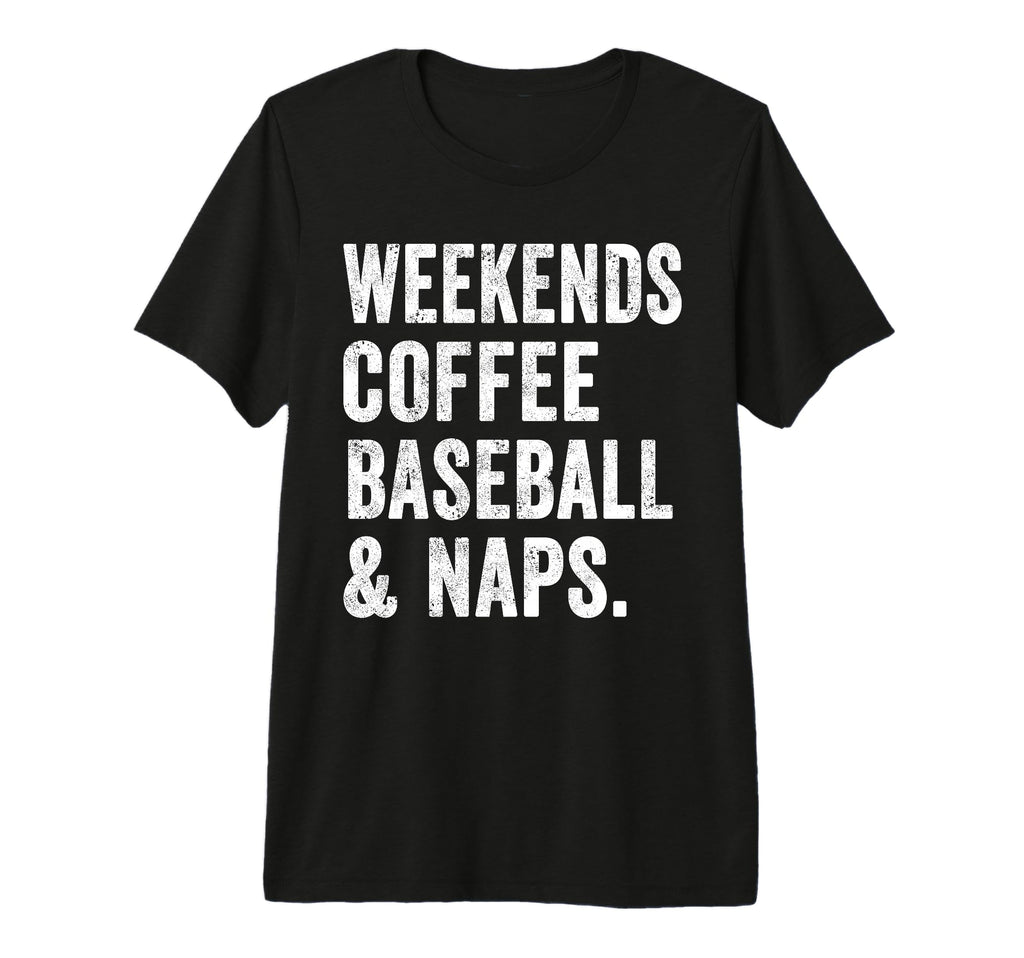 Weekends Coffee Baseball And Naps T-Shirt - Novelty Apparel Men Women - T-Shirt, Sweatshirt, Hoodie