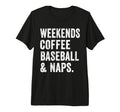 Weekends Coffee Baseball And Naps T-Shirt - Novelty Apparel Men Women - T-Shirt, Sweatshirt, Hoodie