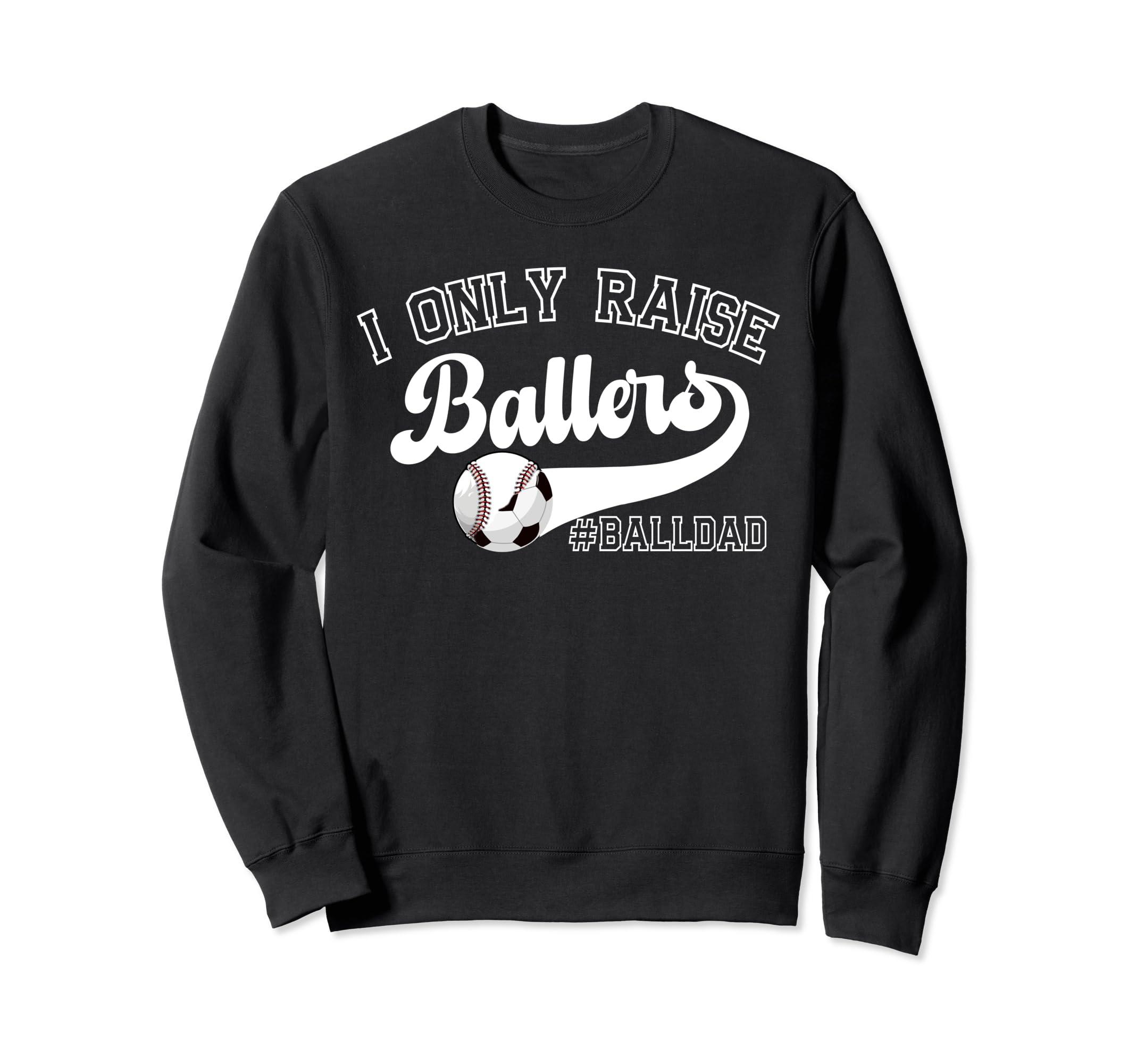 I Only Raise Ballers Ball Dad Soccer Sweatshirt - Unique Graphic Men Women - T-Shirt, Sweatshirt, Hoodie