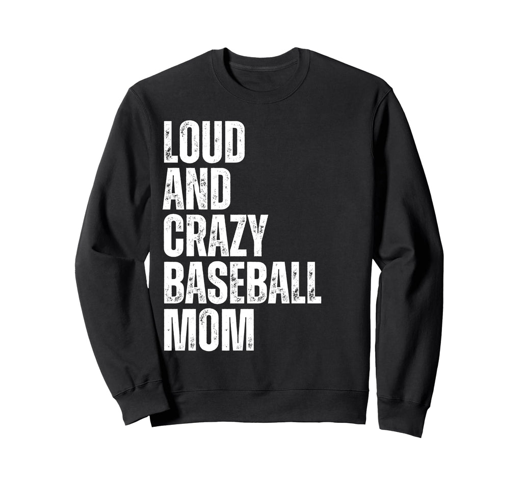 Loud And Crazy Baseball Mom Funny Sweatshirt - Unique Graphic Men Women - T-Shirt, Sweatshirt, Hoodie