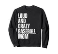 Loud And Crazy Baseball Mom Funny Sweatshirt - Unique Graphic Men Women - T-Shirt, Sweatshirt, Hoodie