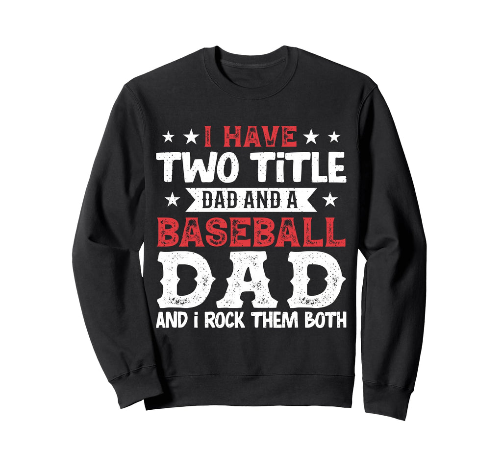 I Have Two Title Dad And Baseball Sweatshirt - Streetwear Style Men Women - T-Shirt, Sweatshirt, Hoodie