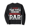 I Have Two Title Dad And Baseball Sweatshirt - Streetwear Style Men Women - T-Shirt, Sweatshirt, Hoodie