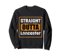 Straight Outta Lancaster Sweatshirt - Fun Novelty Design Men Women - T-Shirt, Sweatshirt, Hoodie
