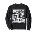 Nobody Is Robbie Ray Fans Funny Sweatshirt - Fun Novelty Design Unisex - T-Shirt, Sweatshirt, Hoodie