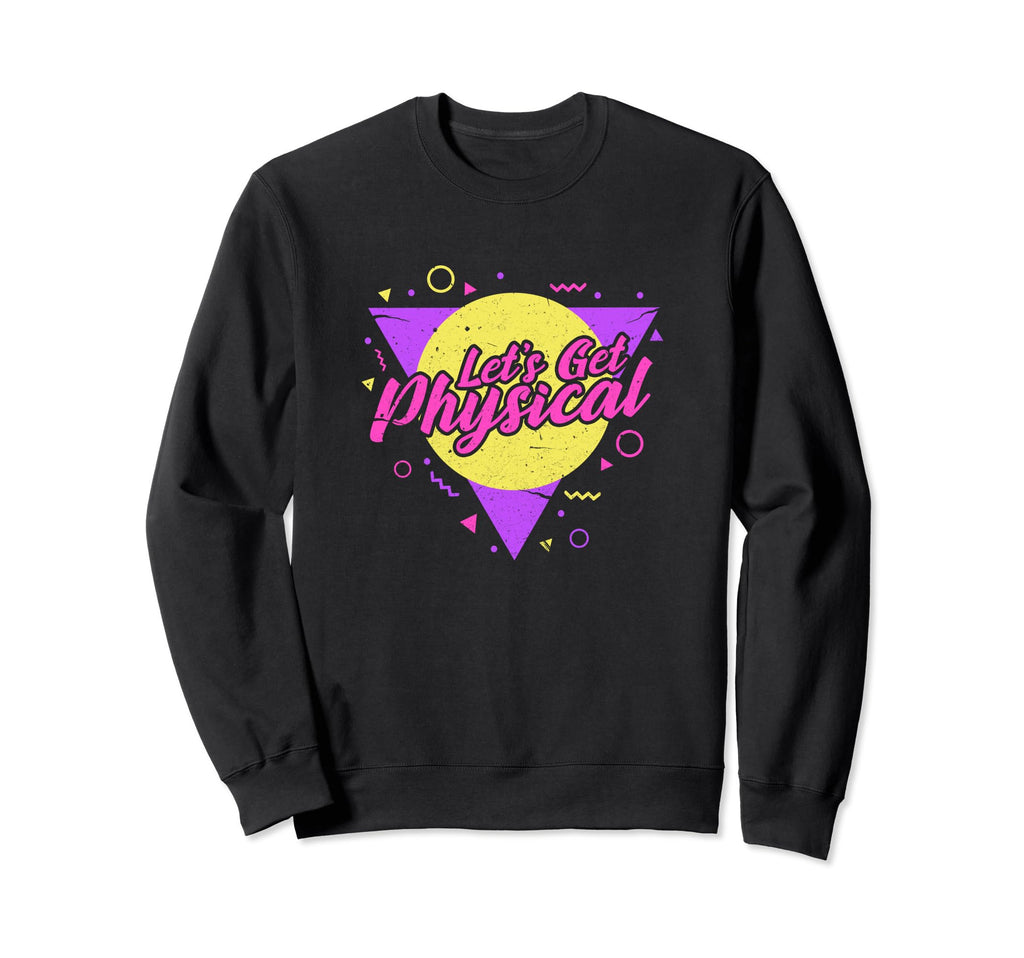 Lets Get Physical 80S 90S Neon Sweatshirt - Fun Novelty Design Men Women - T-Shirt, Sweatshirt, Hoodie