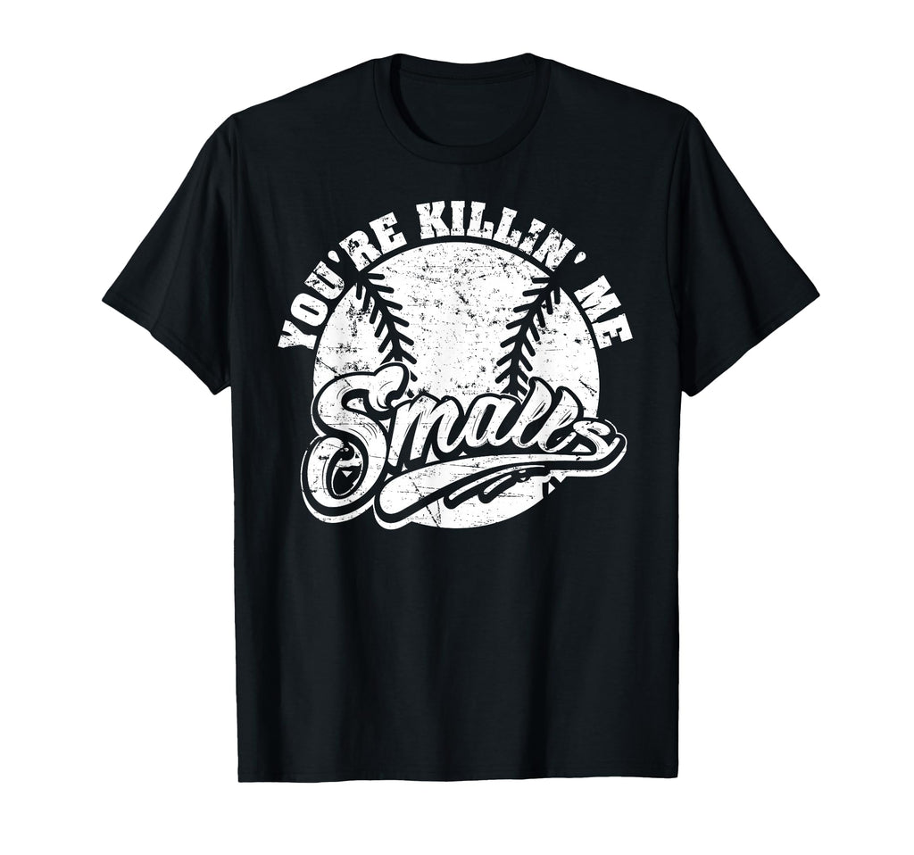 Youre Killin Me Smalls Softball T-Shirt - Unique Graphic Men Women - T-Shirt, Sweatshirt, Hoodie