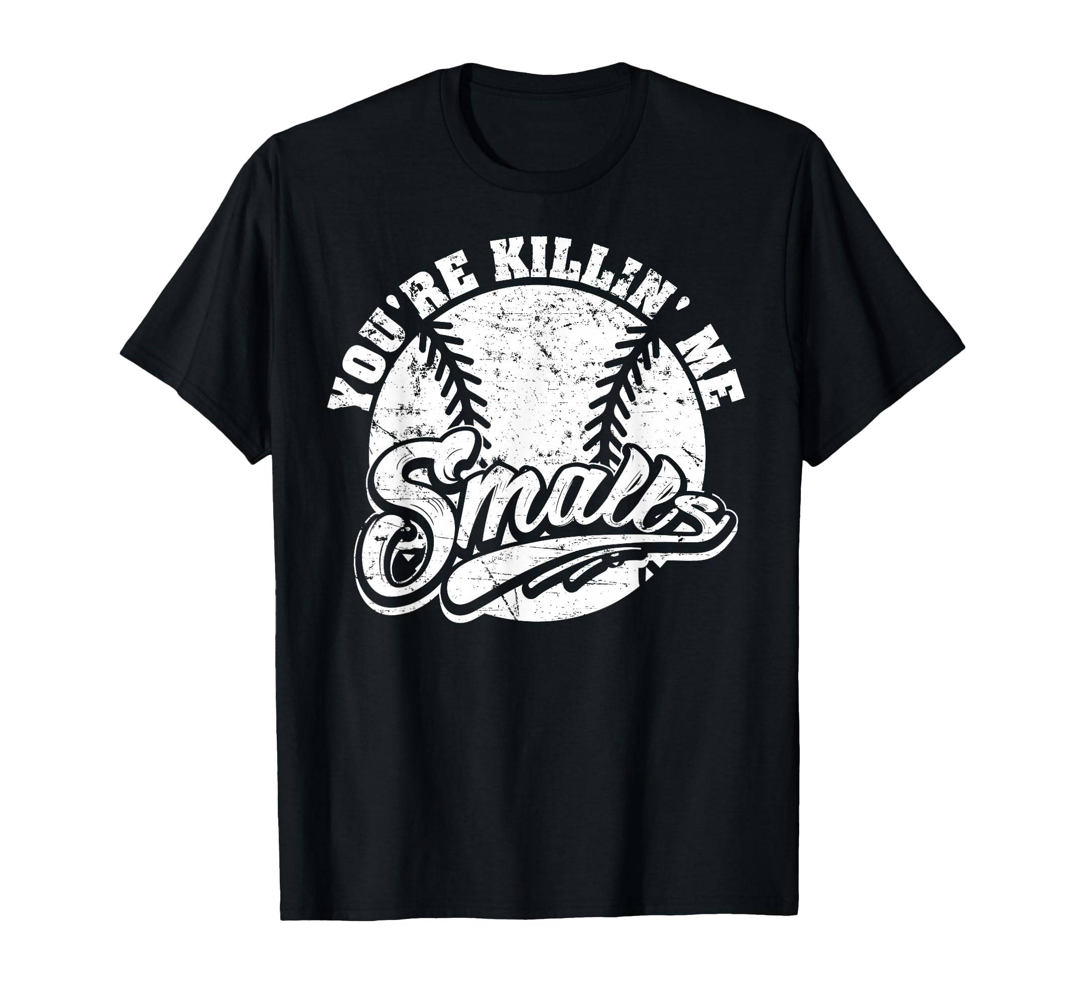 Youre Killin Me Smalls Softball T-Shirt - Unique Graphic Men Women - T-Shirt, Sweatshirt, Hoodie