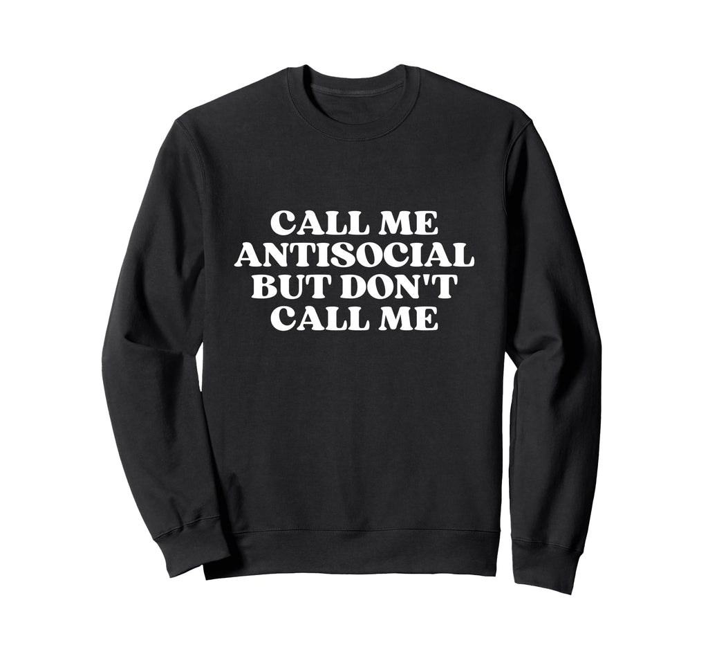 Call Me Antisocial But Dont Call Me Sweatshirt - Minimalist Print Unisex - T-Shirt, Sweatshirt, Hoodie