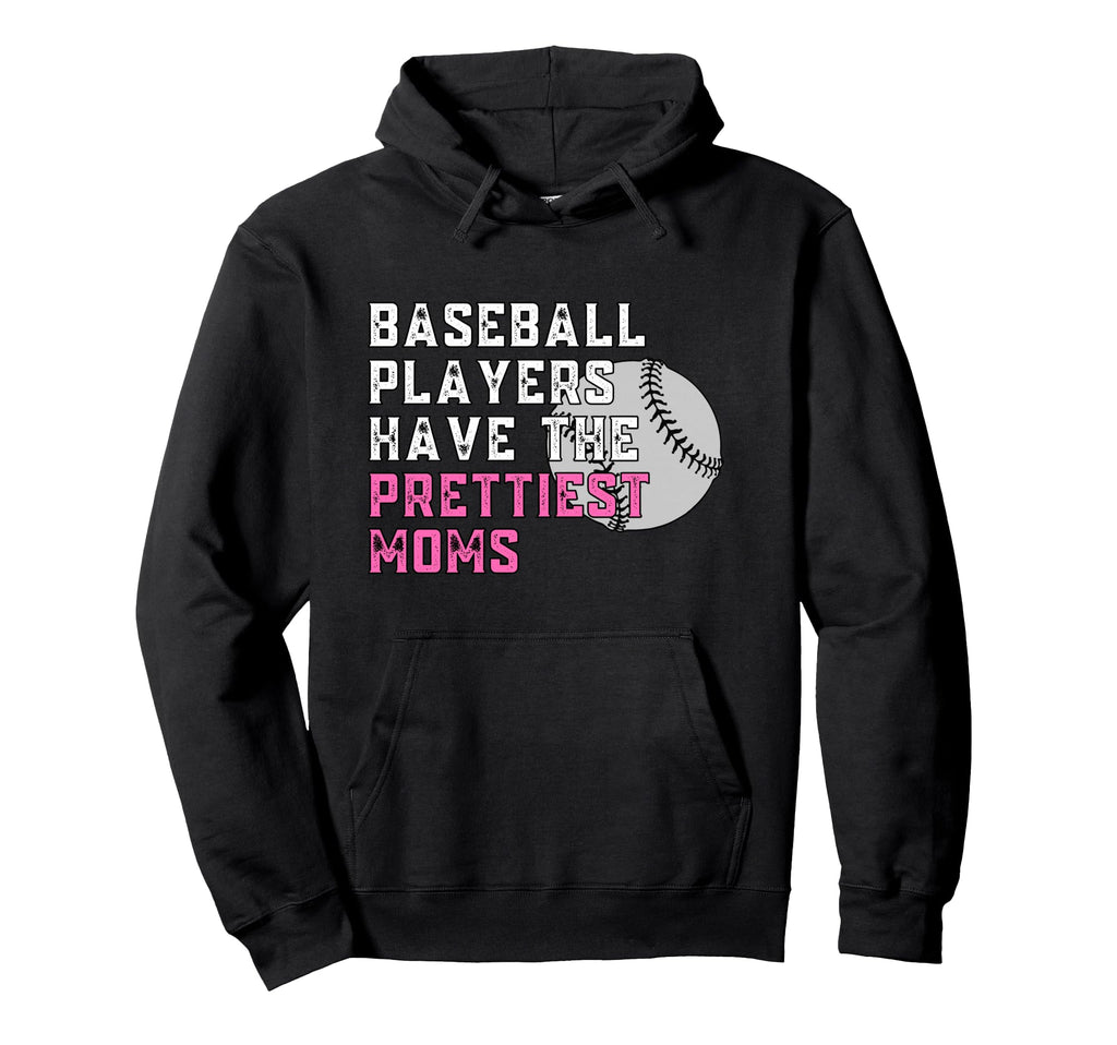 Baseball Players Have Prettiest Moms Hoodie - Fun Novelty Design for Adults - T-Shirt, Sweatshirt, Hoodie